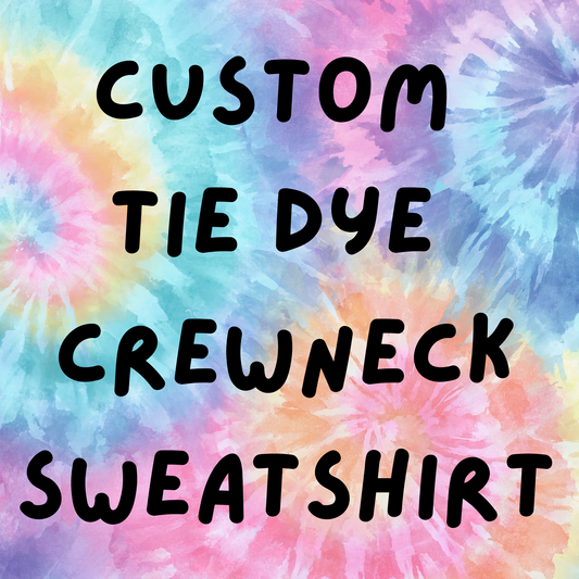 CUSTOM Tie Dye Crewneck