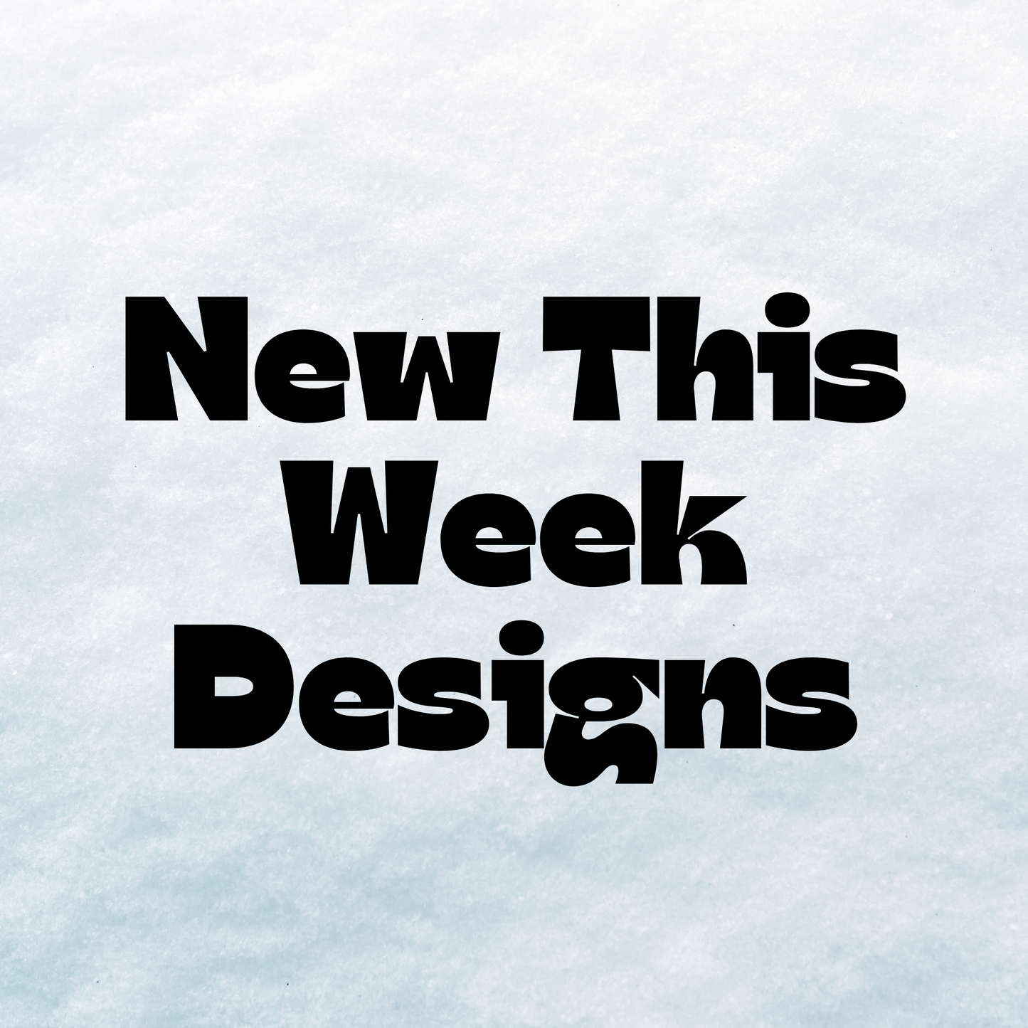 New This Week Designs!